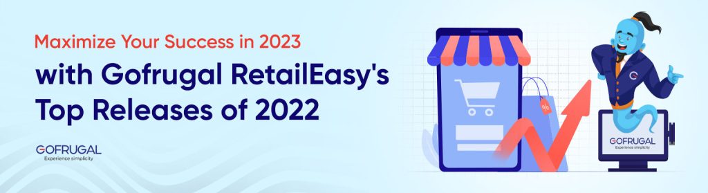 Become a Retail Leader in 2023 with Gofrugal RetailEasy's Top 22 Releases of 2022
