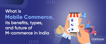 What is Mobile commerce(m-commerce) and its benefits, types and future